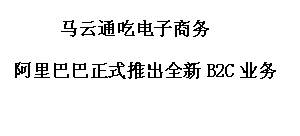 文本框: 马云通吃电子商务
阿里巴巴正式推出全新B2C业务
